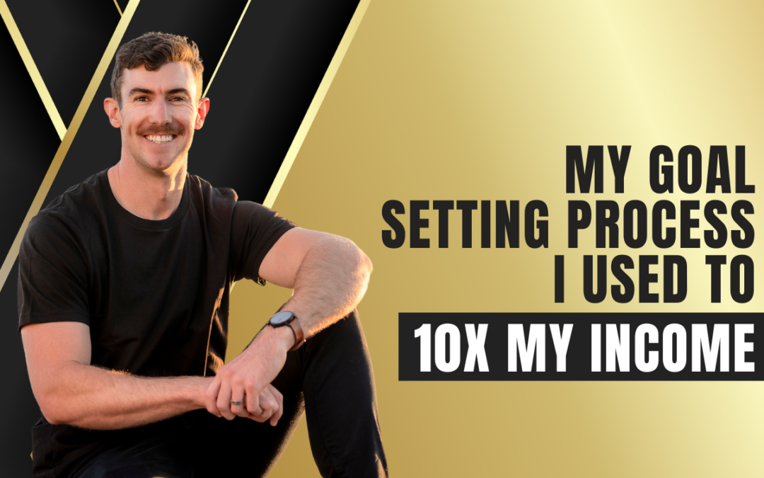 My Goal Setting Process I Used to 10X My Income