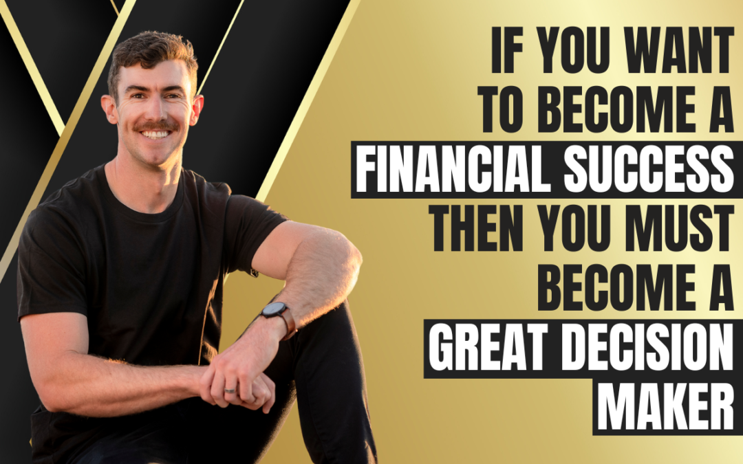 If you want to become a Financial Success then you must become a Great Decision Maker