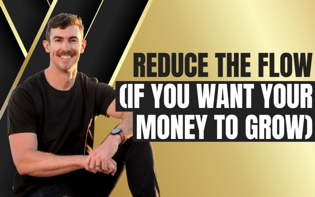 Reduce the Flow (if you want your Money to Grow)