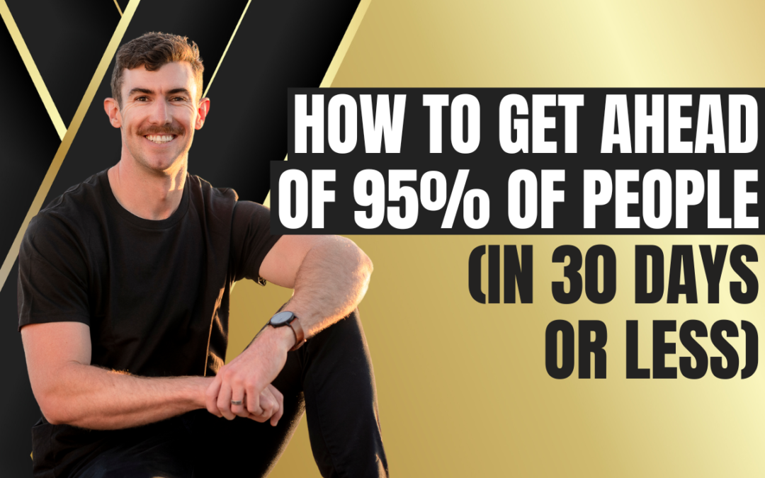 How to Get Ahead of 95% of People (in 30 Days or less)