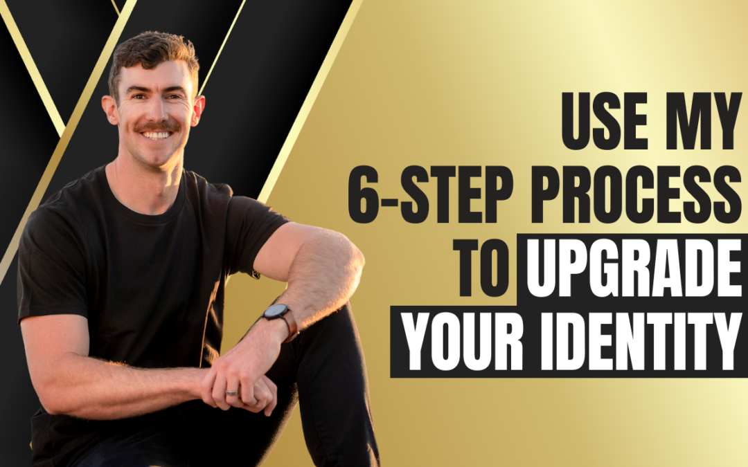 Use My 6-Step Process to Upgrade your Identity