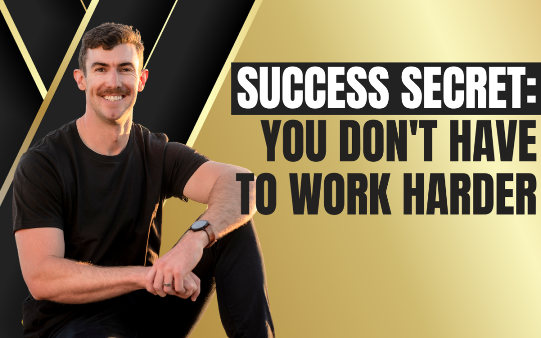 Success Secret: You DON’T Have to Work Harder